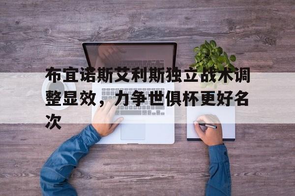 天博体育入口-布宜诺斯艾利斯独立战术调整显效，力争世俱杯更好名次的简单介绍